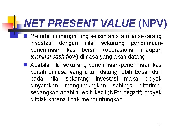 NET PRESENT VALUE (NPV) n Metode ini menghitung selisih antara nilai sekarang investasi dengan
