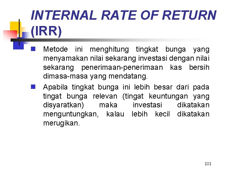 INTERNAL RATE OF RETURN (IRR) n Metode ini menghitung tingkat bunga yang menyamakan nilai