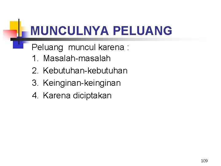 MUNCULNYA PELUANG Peluang muncul karena : 1. Masalah-masalah 2. Kebutuhan-kebutuhan 3. Keinginan-keinginan 4. Karena