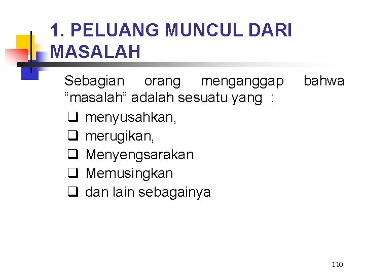 1. PELUANG MUNCUL DARI MASALAH Sebagian orang menganggap “masalah” adalah sesuatu yang : q