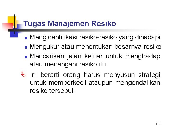 Tugas Manajemen Resiko n n n Mengidentifikasi resiko-resiko yang dihadapi, Mengukur atau menentukan besarnya