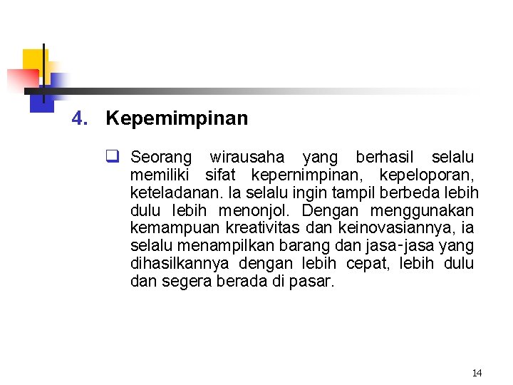 4. Kepemimpinan q Seorang wirausaha yang berhasil selalu memiliki sifat kepernimpinan, kepeloporan, keteladanan. la