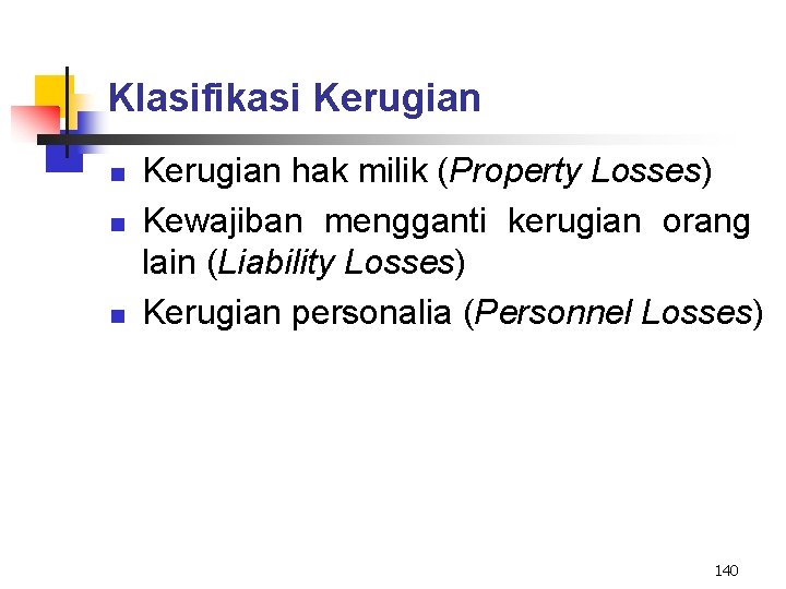 Klasifikasi Kerugian n Kerugian hak milik (Property Losses) Kewajiban mengganti kerugian orang lain (Liability