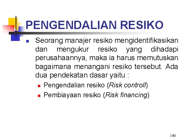 PENGENDALIAN RESIKO n Seorang manajer resiko mengidentifikasikan dan mengukur resiko yang dihadapi perusahaannya, maka