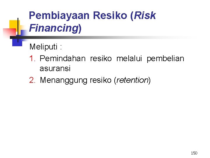 Pembiayaan Resiko (Risk Financing) Meliputi : 1. Pemindahan resiko melalui pembelian asuransi 2. Menanggung