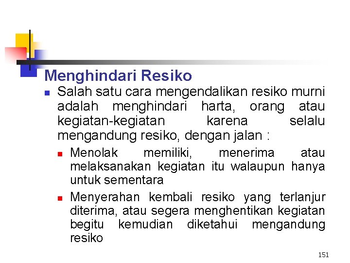 Menghindari Resiko n Salah satu cara mengendalikan resiko murni adalah menghindari harta, orang atau