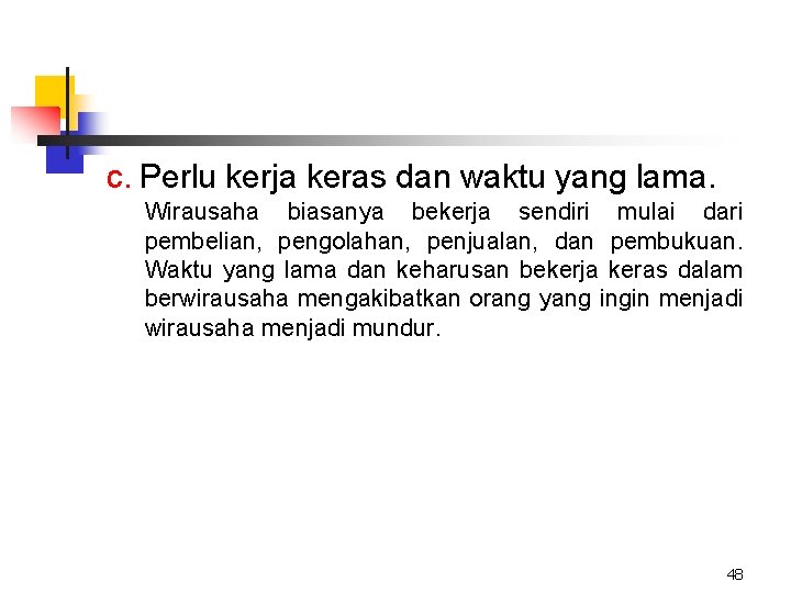 c. Perlu kerja keras dan waktu yang lama. Wirausaha biasanya bekerja sendiri mulai dari