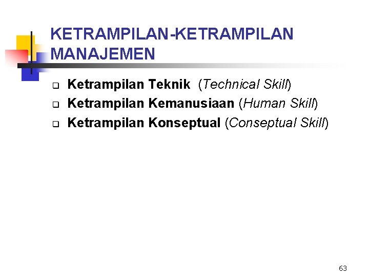 KETRAMPILAN-KETRAMPILAN MANAJEMEN q q q Ketrampilan Teknik (Technical Skill) Ketrampilan Kemanusiaan (Human Skill) Ketrampilan