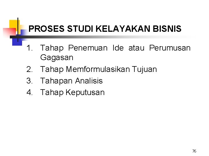 PROSES STUDI KELAYAKAN BISNIS 1. Tahap Penemuan Ide atau Perumusan Gagasan 2. Tahap Memformulasikan