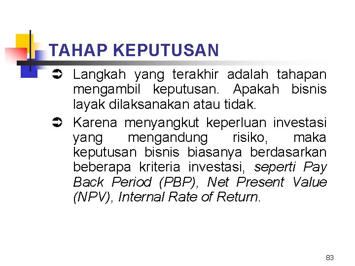 TAHAP KEPUTUSAN Ü Langkah yang terakhir adalah tahapan mengambil keputusan. Apakah bisnis layak dilaksanakan