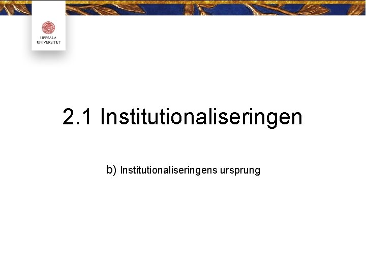 2. 1 Institutionaliseringen b) Institutionaliseringens ursprung 