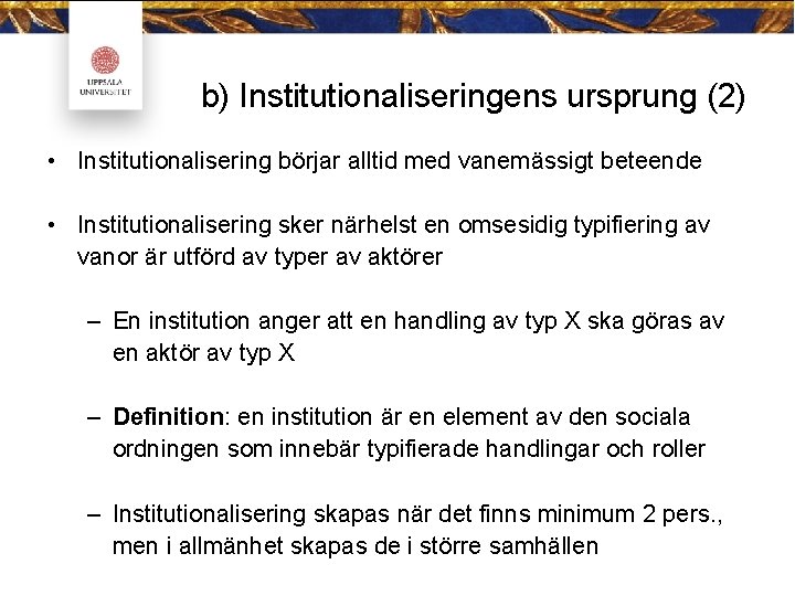 b) Institutionaliseringens ursprung (2) • Institutionalisering börjar alltid med vanemässigt beteende • Institutionalisering sker