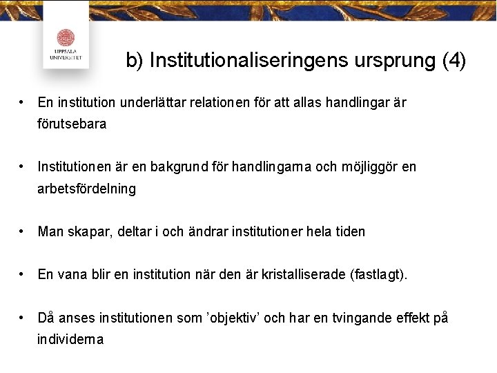 b) Institutionaliseringens ursprung (4) • En institution underlättar relationen för att allas handlingar är