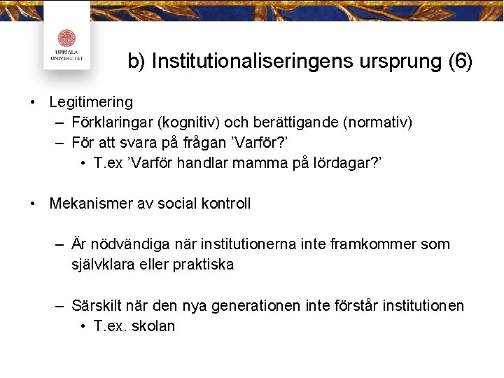 b) Institutionaliseringens ursprung (6) • Legitimering – Förklaringar (kognitiv) och berättigande (normativ) – För