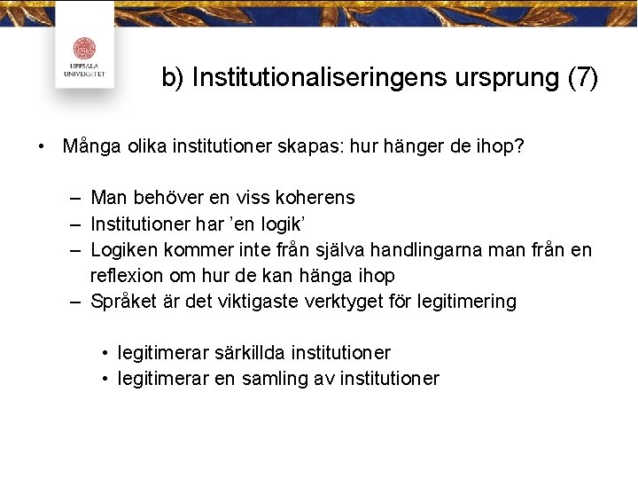 b) Institutionaliseringens ursprung (7) • Många olika institutioner skapas: hur hänger de ihop? –