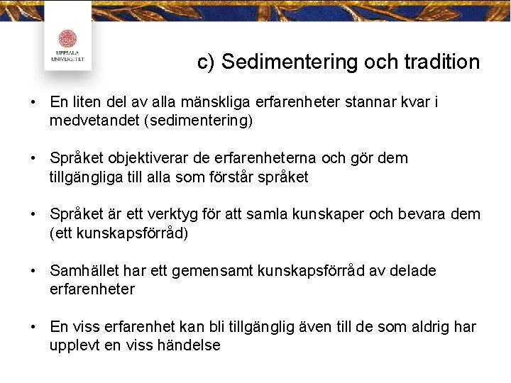 c) Sedimentering och tradition • En liten del av alla mänskliga erfarenheter stannar kvar