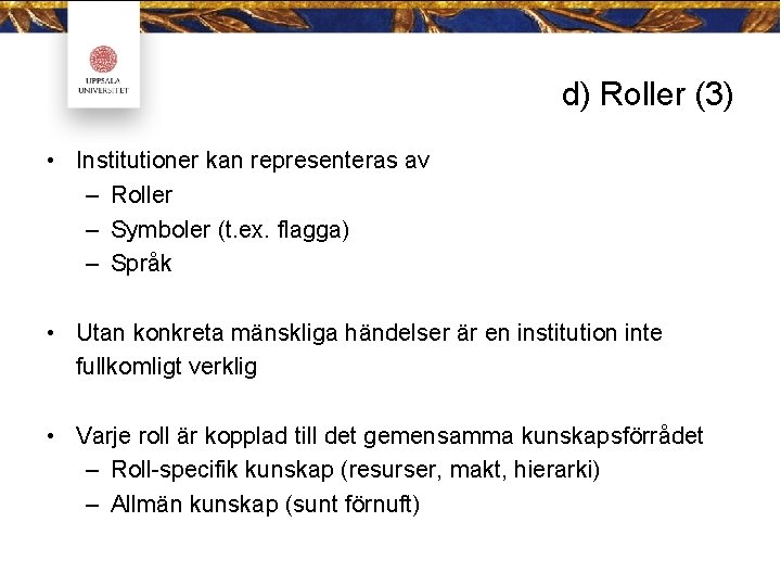 d) Roller (3) • Institutioner kan representeras av – Roller – Symboler (t. ex.