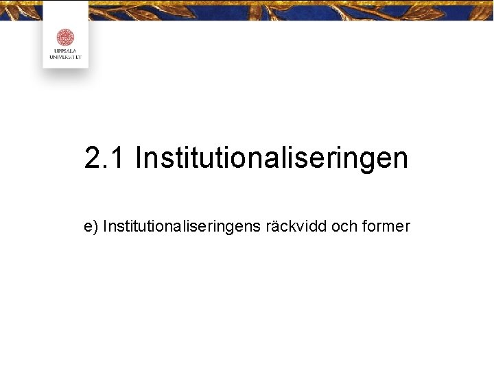 2. 1 Institutionaliseringen e) Institutionaliseringens räckvidd och former 