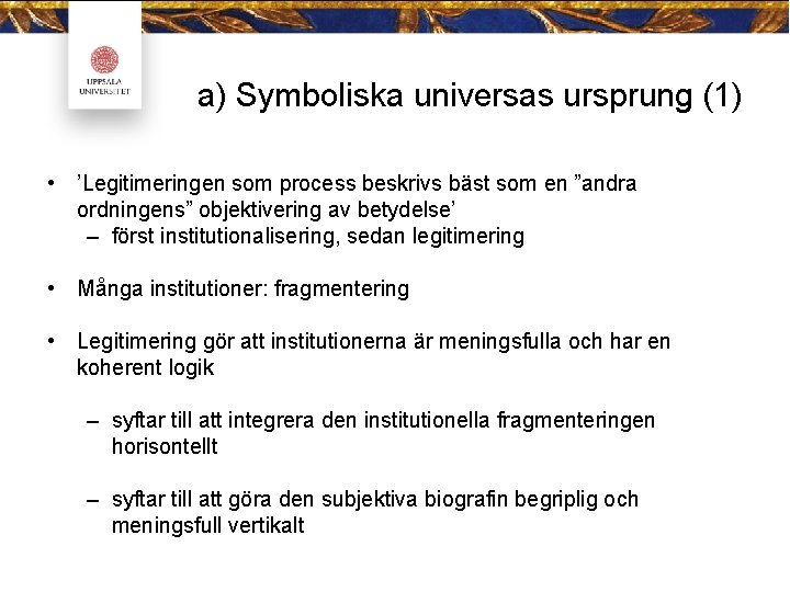 a) Symboliska universas ursprung (1) • ’Legitimeringen som process beskrivs bäst som en ”andra