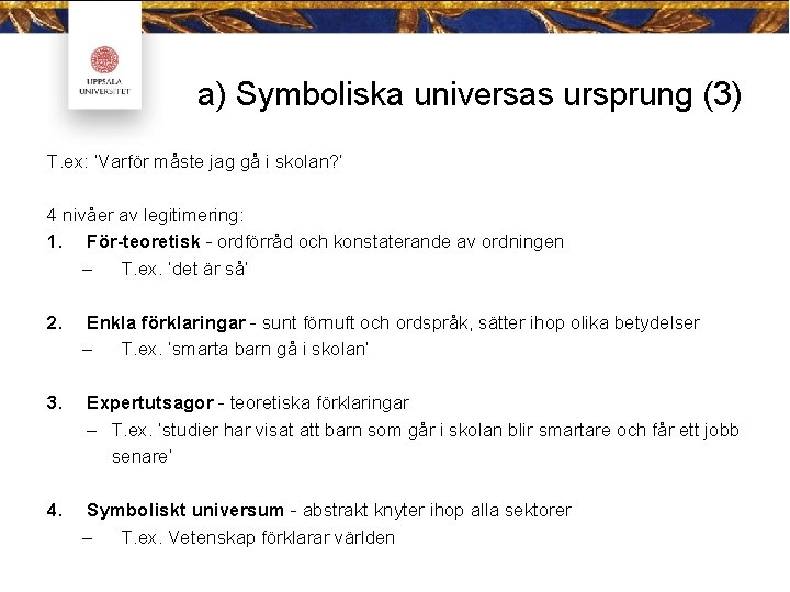 a) Symboliska universas ursprung (3) T. ex: ’Varför måste jag gå i skolan? ’