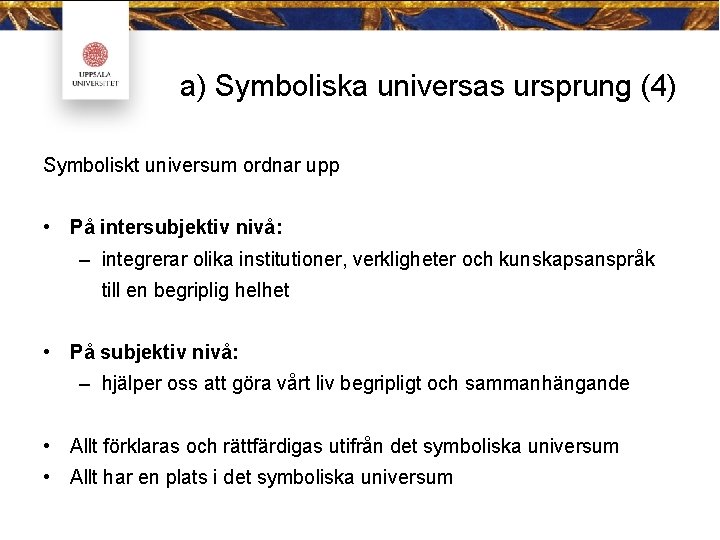 a) Symboliska universas ursprung (4) Symboliskt universum ordnar upp • På intersubjektiv nivå: –