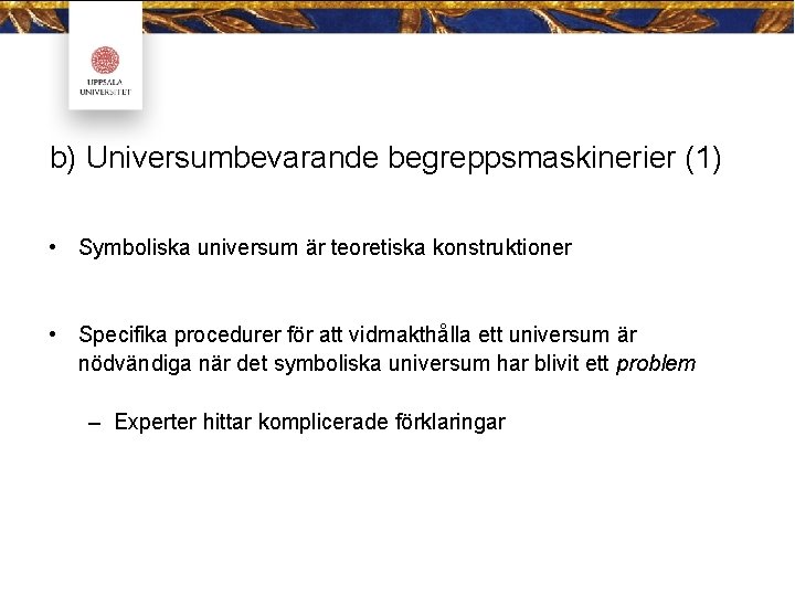 b) Universumbevarande begreppsmaskinerier (1) • Symboliska universum är teoretiska konstruktioner • Specifika procedurer för