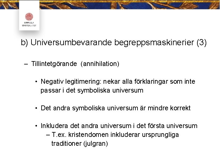 b) Universumbevarande begreppsmaskinerier (3) – Tillintetgörande (annihilation) • Negativ legitimering: nekar alla förklaringar som