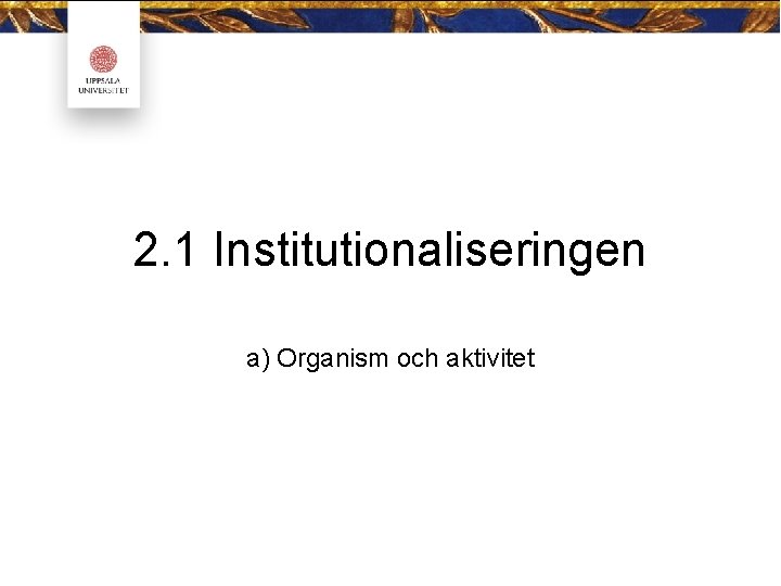 2. 1 Institutionaliseringen a) Organism och aktivitet 