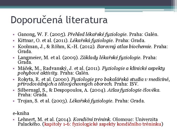 Doporučená literatura • Ganong, W. F. (2005). Přehled lékařské fyziologie. Praha: Galén. • Kittnar,