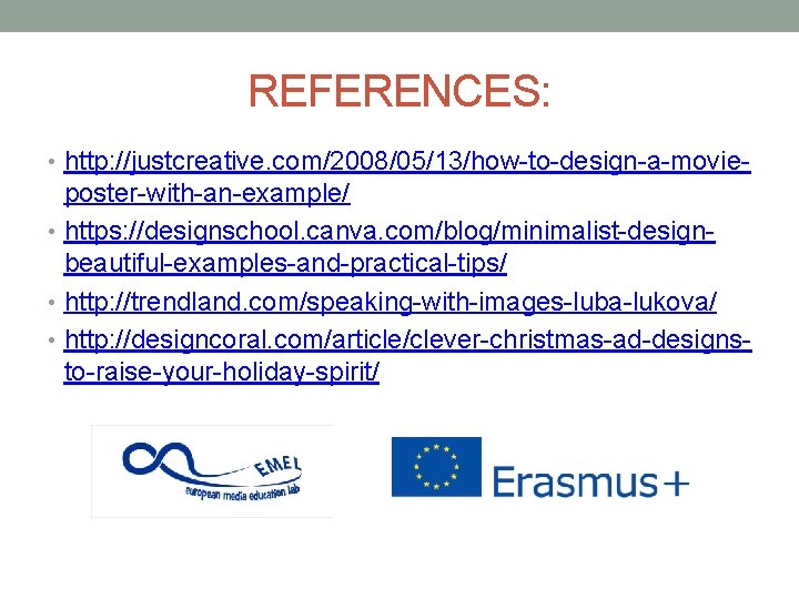 REFERENCES: • http: //justcreative. com/2008/05/13/how-to-design-a-movie- poster-with-an-example/ • https: //designschool. canva. com/blog/minimalist-designbeautiful-examples-and-practical-tips/ • http: //trendland.