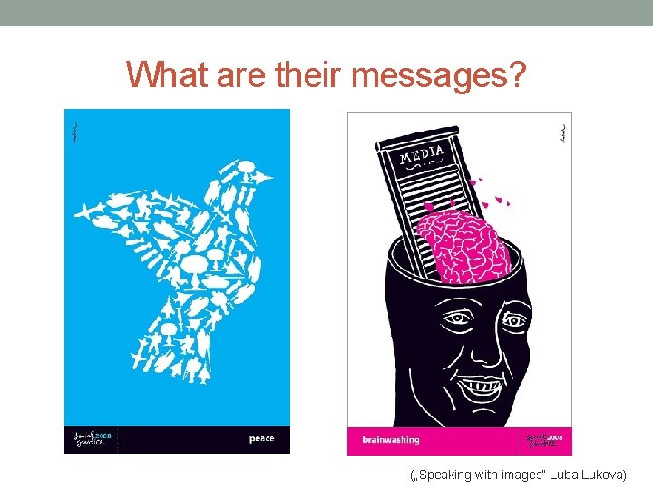 What are their messages? („Speaking with images“ Luba Lukova) 