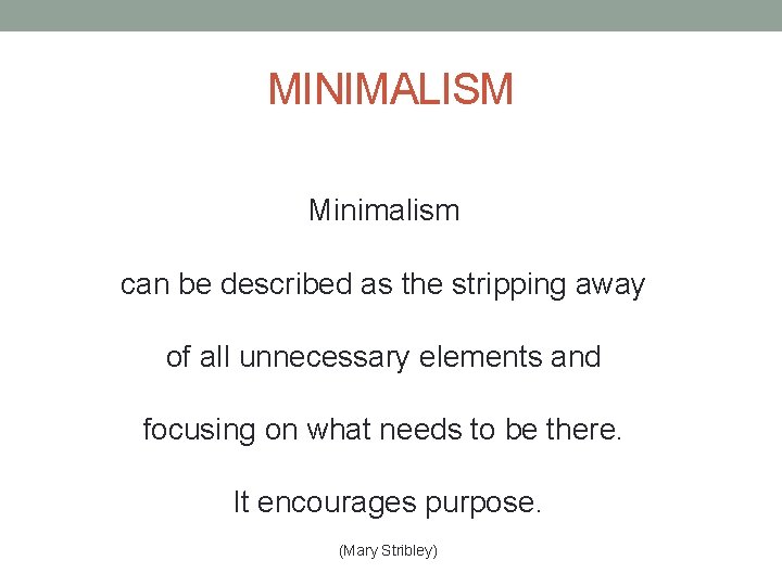 MINIMALISM Minimalism can be described as the stripping away of all unnecessary elements and