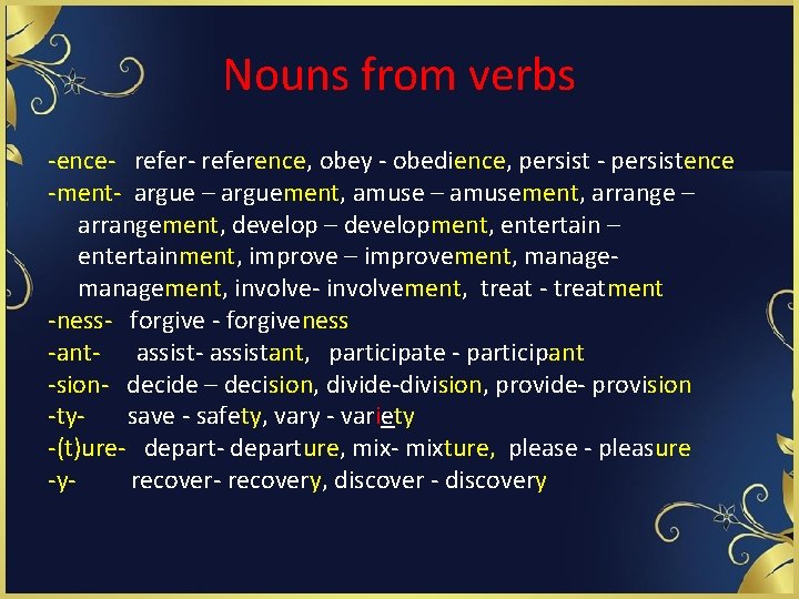 Nouns from verbs -ence- reference, obey - obedience, persist - persistence -ment- argue –