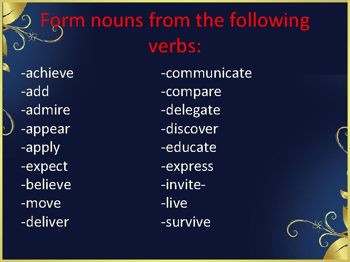 Form nouns from the following verbs: -achieve -add -admire -appear -apply -expect -believe -move