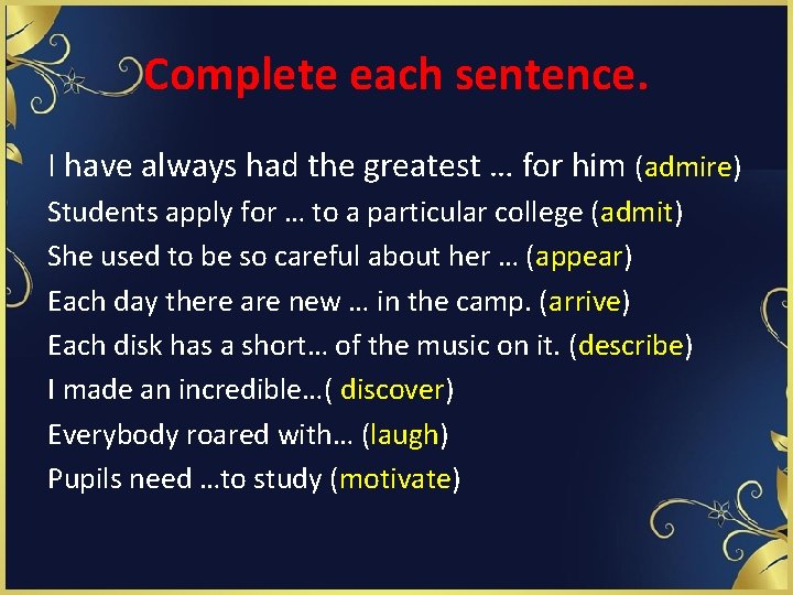 Complete each sentence. I have always had the greatest … for him (admire) Students