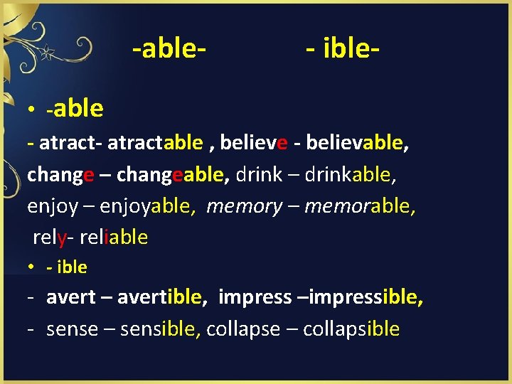 -able- - ible- • -able - atractable , believe - believable, change – changeable,
