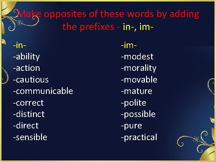Make opposites of these words by adding the prefixes - in-, im-in-ability -action -cautious