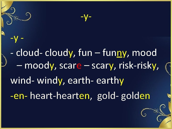 -y-y - cloudy, fun – funny, mood – moody, scare – scary, risk-risky, wind-