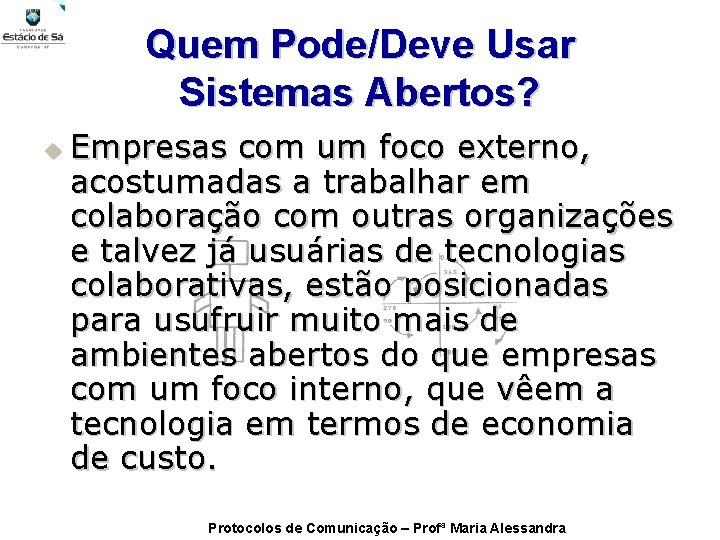 Quem Pode/Deve Usar Sistemas Abertos? u Empresas com um foco externo, acostumadas a trabalhar