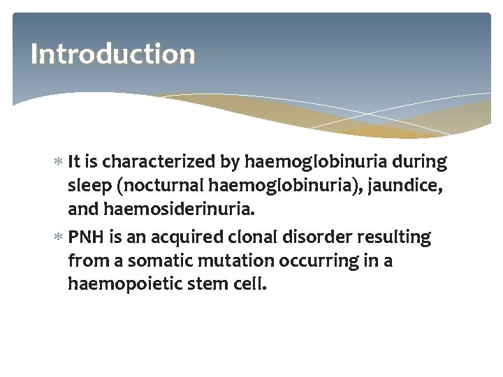 Introduction It is characterized by haemoglobinuria during sleep (nocturnal haemoglobinuria), jaundice, and haemosiderinuria. PNH