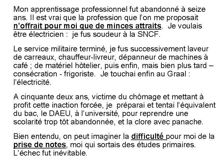 Mon apprentissage professionnel fut abandonné à seize ans. Il est vrai que la profession