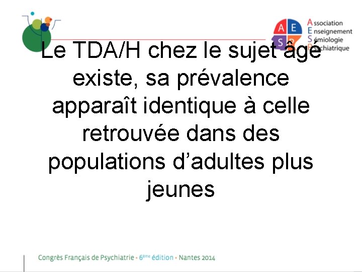 Le TDA/H chez le sujet âgé existe, sa prévalence apparaît identique à celle retrouvée