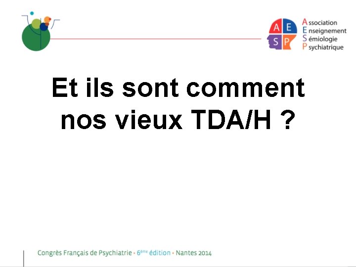 Et ils sont comment nos vieux TDA/H ? 