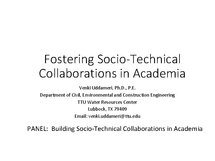 Fostering Socio-Technical Collaborations in Academia Venki Uddameri, Ph. D. , P. E. Department of
