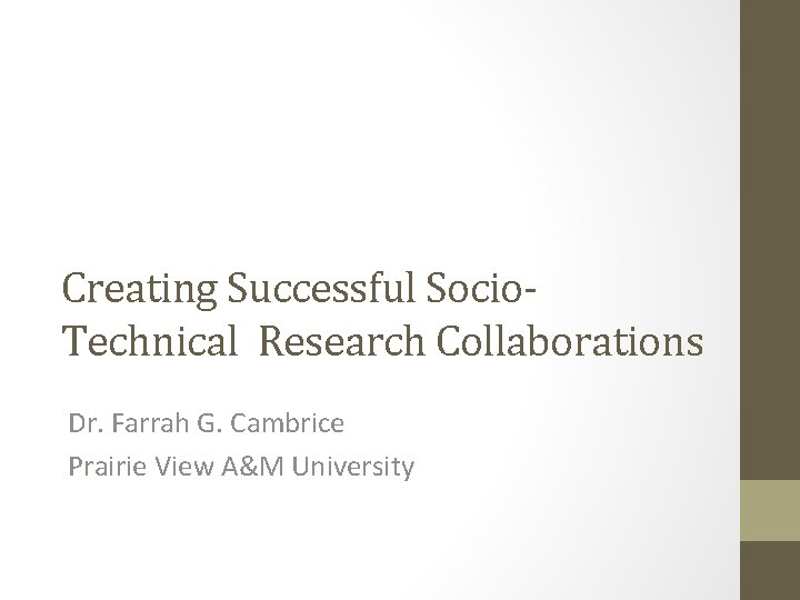 Creating Successful Socio. Technical Research Collaborations Dr. Farrah G. Cambrice Prairie View A&M University