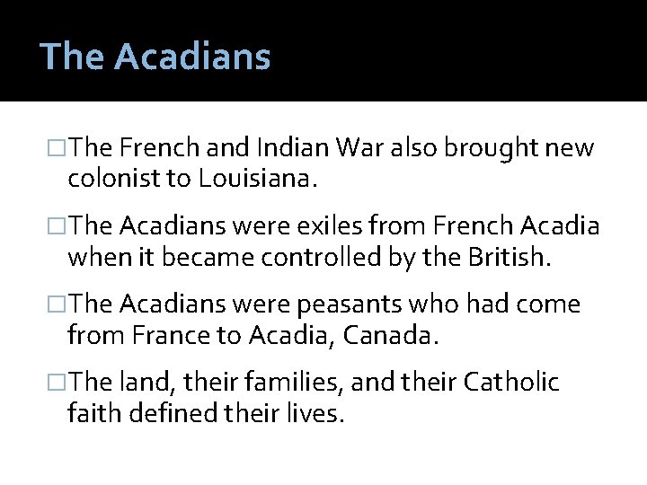 The Acadians �The French and Indian War also brought new colonist to Louisiana. �The