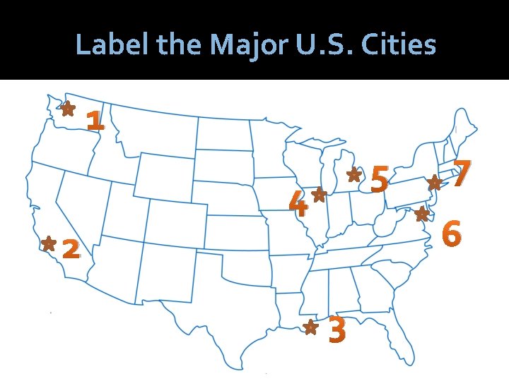 Label the Major U. S. Cities 1 5 4 7 6 2 3 