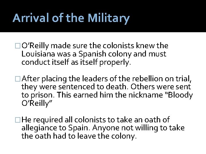 Arrival of the Military �O’Reilly made sure the colonists knew the Louisiana was a