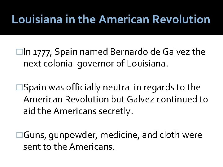 Louisiana in the American Revolution �In 1777, Spain named Bernardo de Galvez the next
