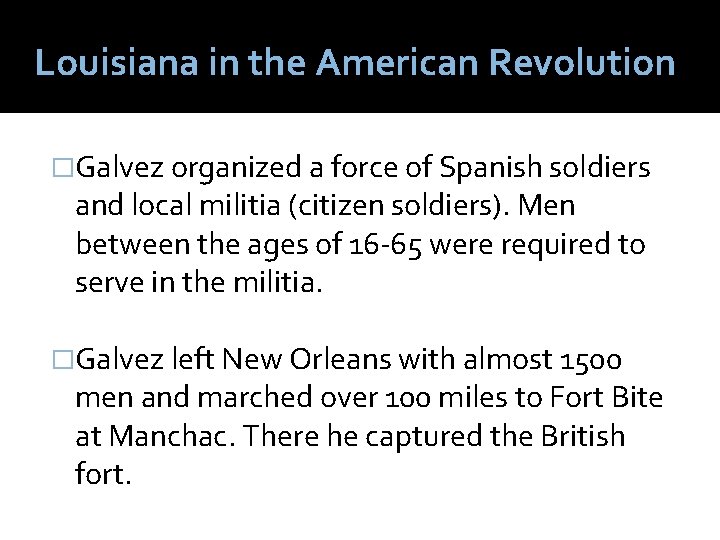 Louisiana in the American Revolution �Galvez organized a force of Spanish soldiers and local